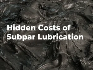 Article: The Hidden Costs of Subpar Lubrication