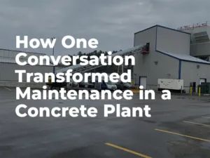 How One Conversation Transformed Maintenance in a Concrete Plant
